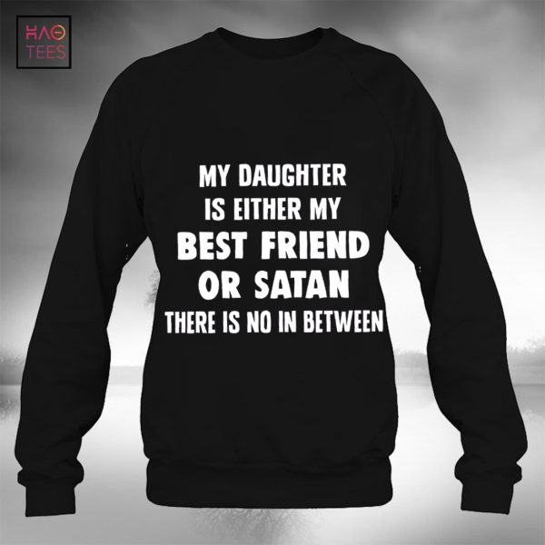 My Daughter Is Either My Best Friend Or Satan There Is No In Between T-shirt Classic
