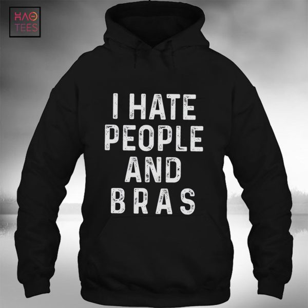 I Hate People And Bras Hoodie T-shirt Classic