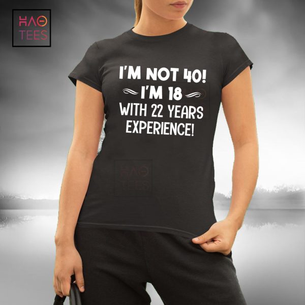 I’m Not 40! I’m 18 With 22 Years Experience T-shirt Classic