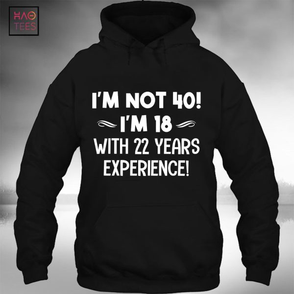 I’m Not 40! I’m 18 With 22 Years Experience T-shirt Classic
