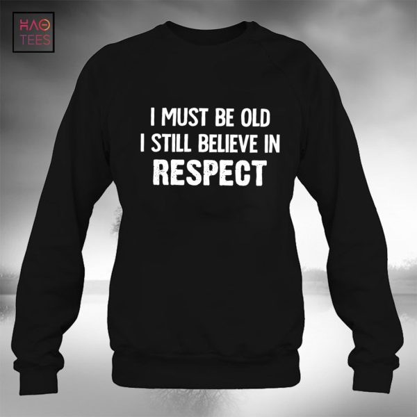 I Must Be Old I Stil Believe In Respect T-shirt Classic