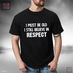 I Must Be Old I Stil Believe In Respect T-shirt Classic - Man