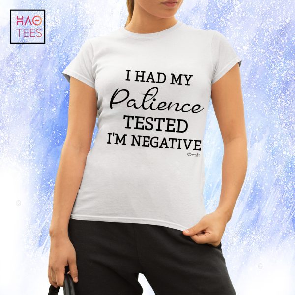 I Had My Palience Tested I’m Negative T-Shirt