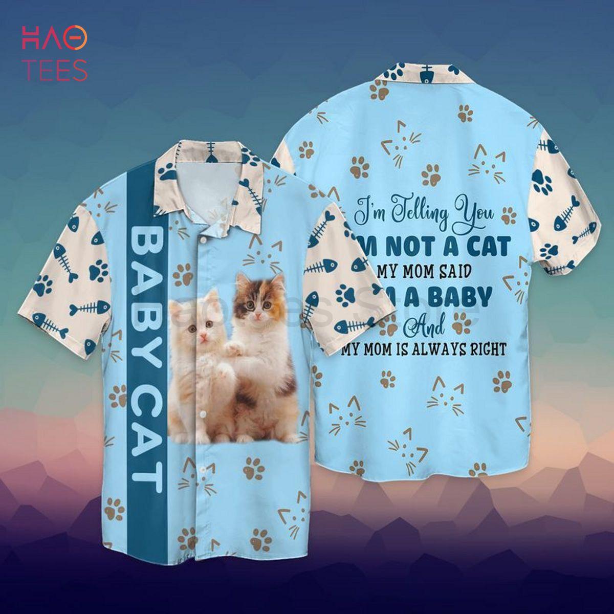 Baby Cat I Am Telling You I Am Not A Cat My Mom Said I Am A Baby And My Mom Hawaiian Shirt