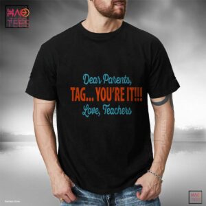 Dear Parents Tag You re It Love Teachers T-Shirt