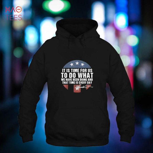 It’s Time For Us To Do What We Have Been Doing 4 Shirt