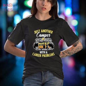 Funny Camping Life Career Problems For A Camper Humor Lover Shirt