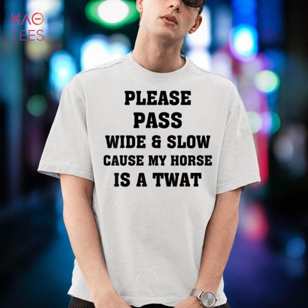Funny Pass Wide And Slow Cause My Horse Is A Twat Shirt