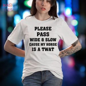 Funny Pass Wide And Slow Cause My Horse Is A Twat Shirt