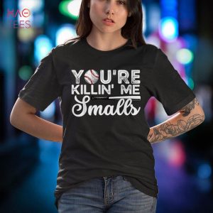 You’re Killin’ Me Smalls Shirt