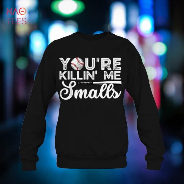 You’re Killin’ Me Smalls Shirt