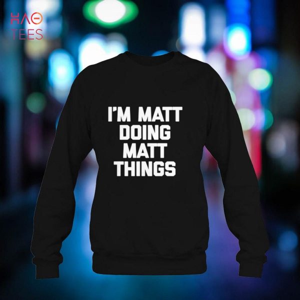 I’m Matt Doing Matt Things T-Shirt Funny Saying Matthew Matt Shirt