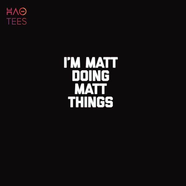 I’m Matt Doing Matt Things T-Shirt Funny Saying Matthew Matt Shirt