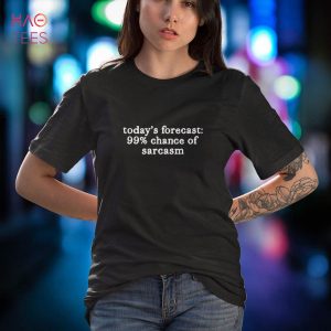 Today’s Forecast 99 Percent Chance Of Sarcasm Shirt