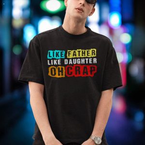 Like Father Like Daughter Oh Crap Shirt