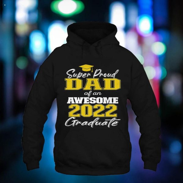 Super Proud Dad Of 2022 Graduate Awesome Family College Shirt