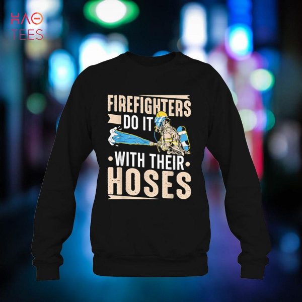 Firefighting Do It With Their Hoses Firefighter Shirt