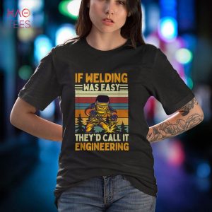 Mens If Welding Was Easy They’d Call It Engineering Welder Shirt