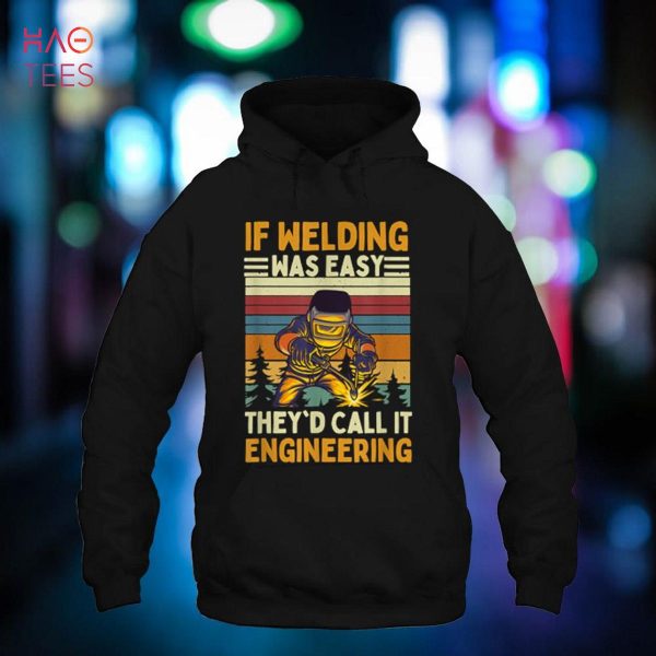 Mens If Welding Was Easy They’d Call It Engineering Welder Shirt