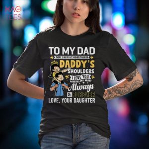 To My Dad There Is No Place Higher Than On Daddy’s Shoulders Shirt