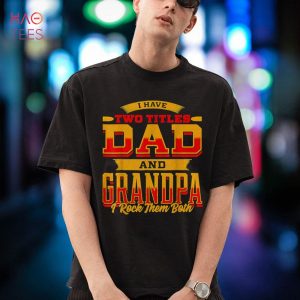 I Have Two Titles Dad And Grandpa And I Rock Them Both Shirt