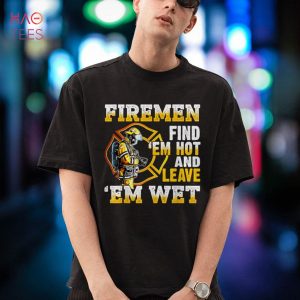 Firemen Find ‘Em Hot And Leave Em Wet Shirt
