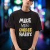 Funny Mike Who Cheese Hairy Shirt