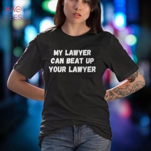 My Lawyer Can Beat Up Your Lawyer Shirt