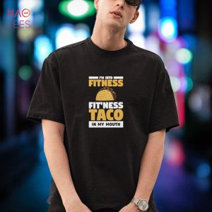 I’m Into Fitness Fit’ness Taco In My Mouth For A Nacho Lover Shirt