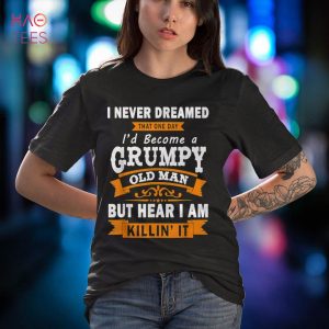 Mens Funny I Never Dreamed That I’d Become A Grumpy Old Man Shirt