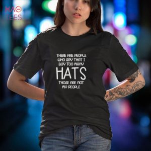 People Say I Buy Too Many Hats – Those Are Not My People Shirt