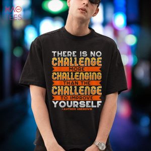 There Is No Challenge Than The Challenge To Improve Yourself Shirt