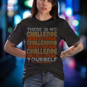 There Is No Challenge Than The Challenge To Improve Yourself Shirt