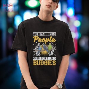 You can’t trust people who don’t like Budgies Shirt
