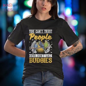 You can’t trust people who don’t like Budgies Shirt