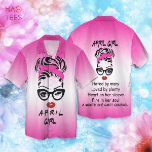 BEST April Girl Hated By Many Loved By Plenty Heart On Her Sleeve Fire In Her Soul Hawaiian Shirt