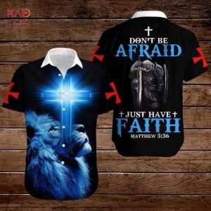 BEST Don’t Be Afraid Just Have Faith Matthew 5 36 Warrior Lion Cross Hawaiian Shirt