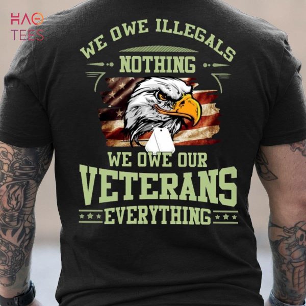 Men’s We Owe ILLegals Nothing We Owe Our Veterans Everything Veteran Military Shirt