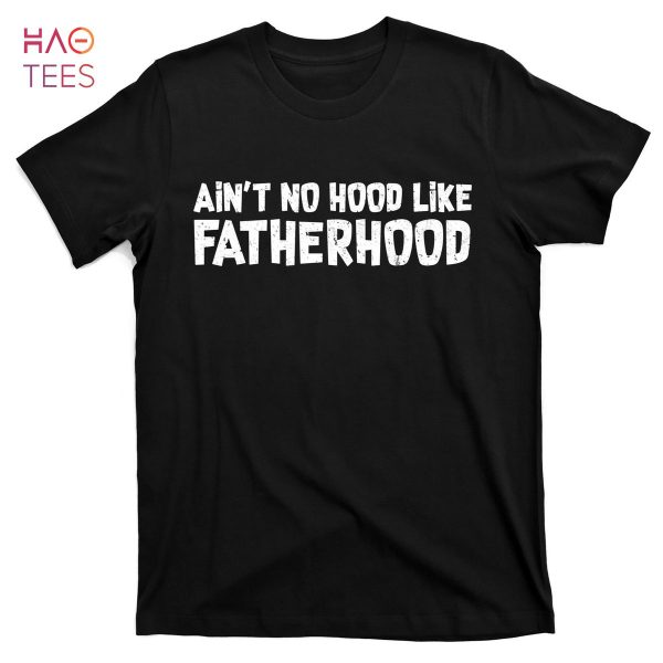 HOT Ain’t No Hood Like Fatherhood T-Shirts
