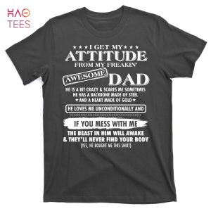 HOT I Get My Attitude From My Freakin’ Awesome Dad T-Shirts