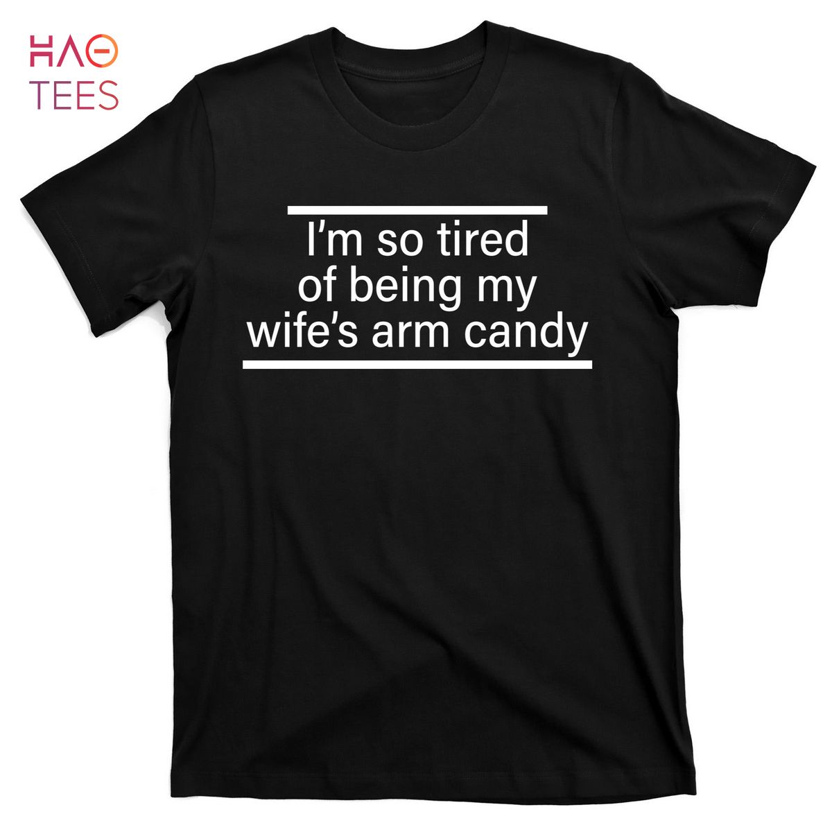 HOT I'm So Tired Of Being My Wife's Arm Candy T-Shirts