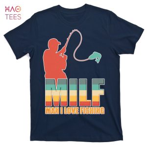 HOT MILF Man I Love Fishing T-Shirts