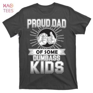 HOT Proud Dad Of Some Dumbass Kids T-Shirts