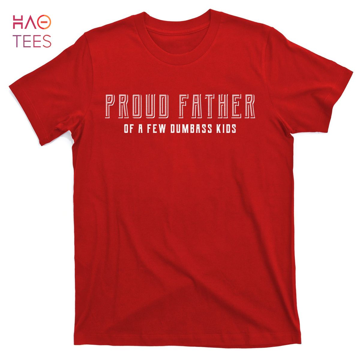 HOT Proud Father Of A Few Dumbass Kids T-Shirts