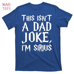 HOT This Isn’t A Dad Joke I’m Sirius T-Shirts