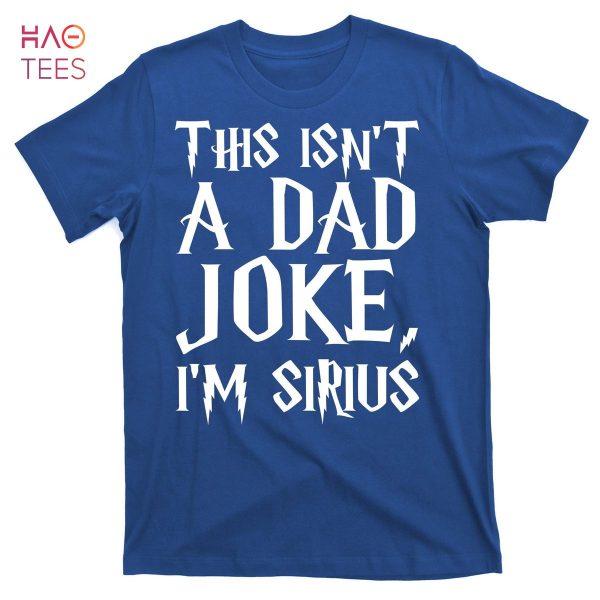 HOT This Isn’t A Dad Joke I’m Sirius T-Shirts