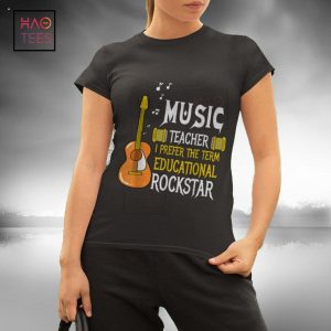 Music Teacher I Prefer The Term Educational Rockstar Funny Shirt