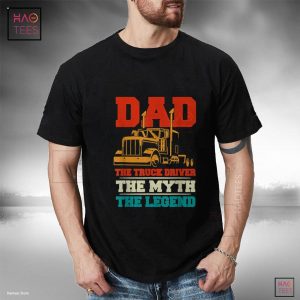 Dad The Truck Driver The Myth The Legend Gift For Truckers Shirt Dad The Truck Driver The Myth The Legend Gift For Truckers Shirt