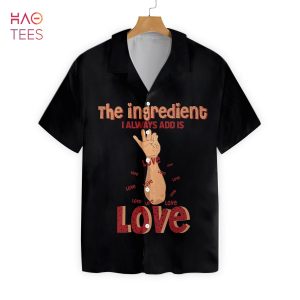 [BEST] The Ingredient I Always Add Is Love Hawaiian Shirt
