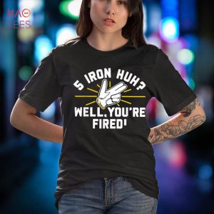 Iron Huh Well You’re Fired 2022 Shirt